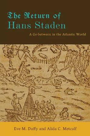 The Return of Hans Staden: A Go-between in the Atlantic World by Eve M. Duffy