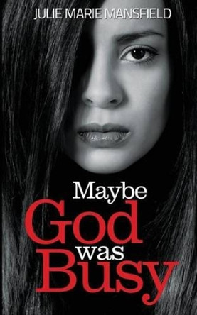 Maybe God Was Busy by Julie Marie Mansfield 9780615814766