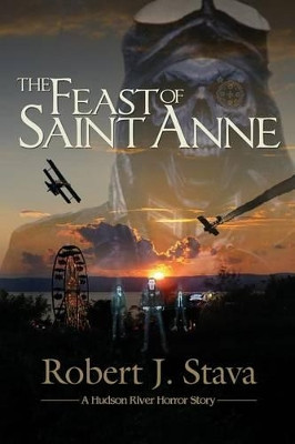 The Feast of Saint Anne: A Hudson Horror Story by Robert J Stava 9780615820309
