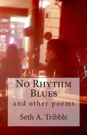 No Rhythm Blues: and other poems by Seth A Tribble 9780615833989