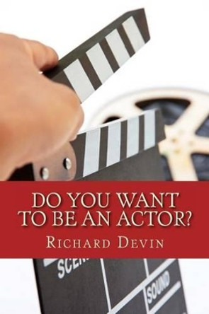 Do You Want To Be An Actor?: 101 Answers to Your Questions About Breaking Into the Biz by Richard Devin 9780615835105