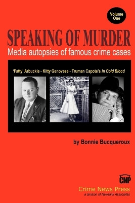 Speaking of Murder: Media Autopsies of Famous Crime Cases by Bonnie Bucqueroux 9780615607351