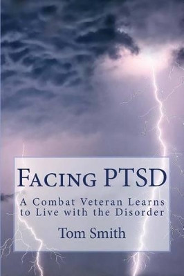 Facing PTSD: A Combat Veteran Learns to Live with the Disorder by Dr Tom Smith 9780615614809