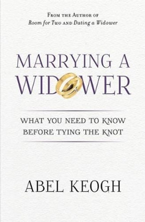 Marrying a Widower: What You Need to Know Before Tying the Knot by Abel Keogh 9780615632605