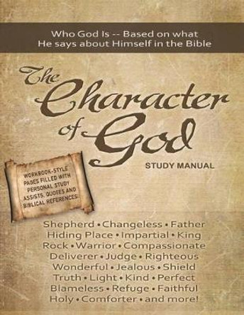 The Character of God Study Manual: Who God is -- Based on what He says about Himself in the Bible by Twin Graphics 9780615636764