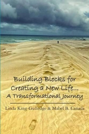 Building Blocks for Creating a New Life... A Transformational Journey: A Journey to Self Discovery by Mabel B Canada 9780615638973