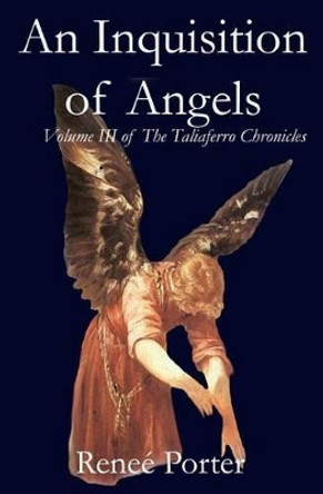 An Inquisition of Angels: Volume III of the Taliaferro Chronicles by Renee Porter 9780615663029