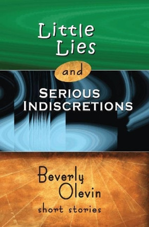 Little Lies and Serious Indiscretions: Short Stories by Beverly Olevin 9780615685328