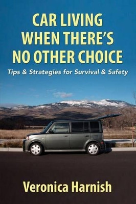 Car Living When There's No Other Choice: Tips & Strategies for Survival & Safety by Veronica Harnish 9780615779744
