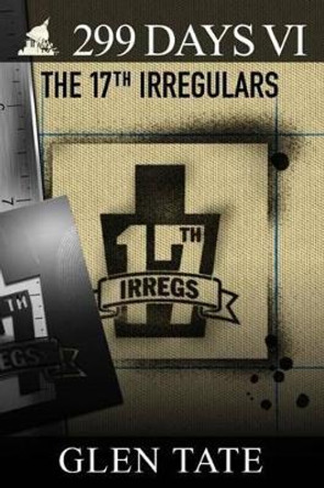 299 Days: The 17th Irregulars by Glen Tate 9780615828503