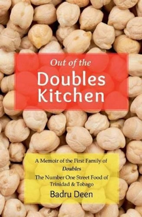 Out of the Doubles Kitchen: A Memoir of the First Family of Doubles - The Number One Street Food of Trinidad & Tobago. by Badru Deen 9780615855363