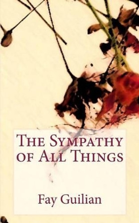 The Sympathy of All Things by Fay Guilian 9780615875965