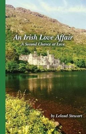 An Irish Love Affair: A Second Chance at Love by Leland Stewart 9780615841052