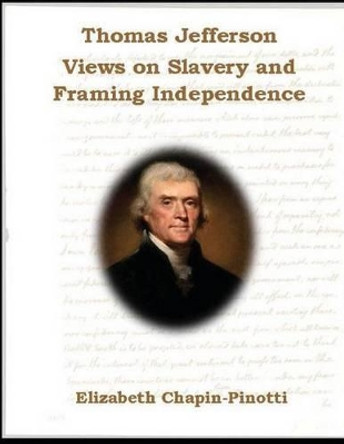 Thomas Jefferson: Views on Slavery and Framing Independence: Non-Fiction Common Core Readings by Elizabeth Chapin-Pinotti 9780615850948