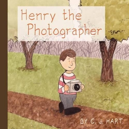 Henry the Photographer by C J Hart 9780615869438