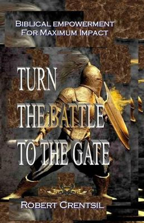 Turn The Battle To The Gate by Robert Crentsil 9780615871028