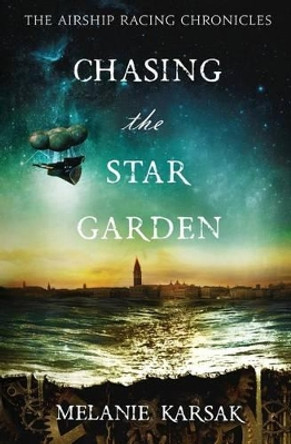 Chasing the Star Garden: The Airship Racing Chronicles by Melanie Karsak 9780615878775