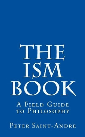 The Ism Book: A Field Guide to Philosophy by Peter Saint-Andre 9780615879611