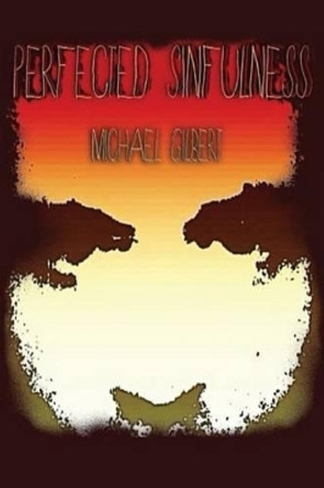 Perfected Sinfulness by Michael J Gilbert 9780615896717