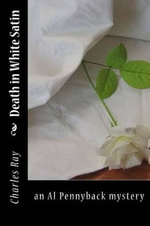 Death in White Satin: an Al Pennyback mystery by Charles Ray 9780615900469