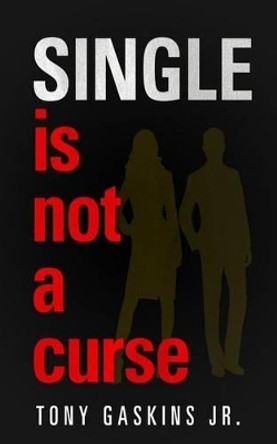 Single Is Not A Curse by Tony A Gaskins Jr 9780615916644