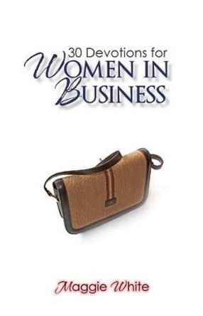 30 Devotions for Women in Business by Maggie White 9780615916743