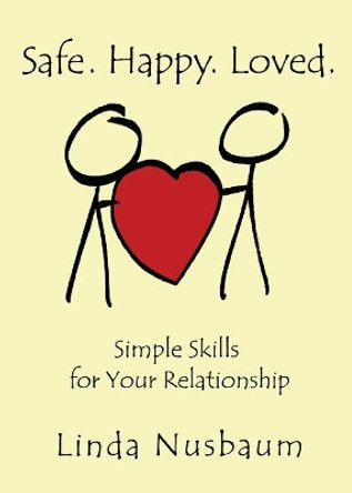 Safe. Happy. Loved. Simple Skills for Your Relationship by Linda Nusbaum 9780615967158