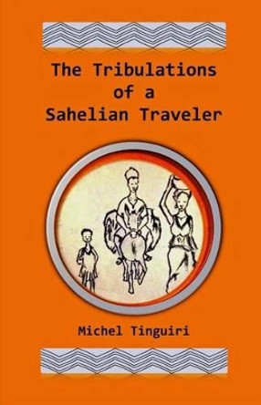 The Tribulations of a Sahelian Traveler by Michel Tinguiri 9780615981697