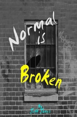 Normal is Broken: What is it that you don't see by Dr Jeff Jones 9780615983448