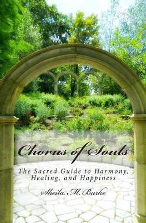 Chorus of Souls: The Sacred Guide to Harmony, Healing, and Happiness by Sheila M Burke 9780615898346