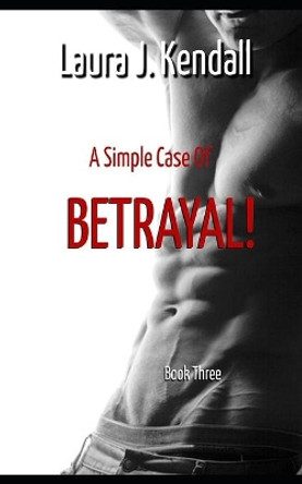 A Simple Case of Betrayal: A Kendall Rose Mystery by Laura J Kendall 9780615911571