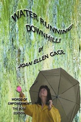 Water Running Downhill! Words of Empowerment, Rose edition by Joan Ellen Gage 9780692571965