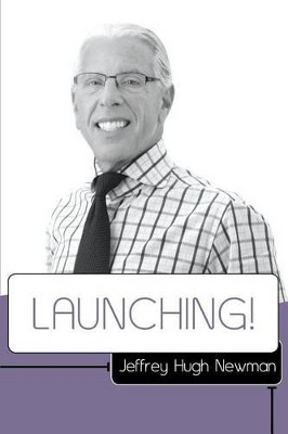Launching! by Jeffrey Hugh Newman Esq 9780615922041