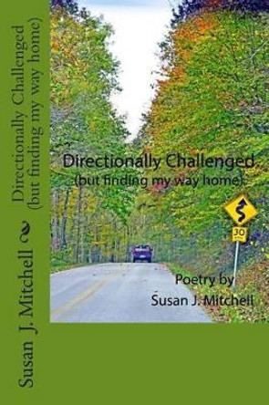 Directionally Challenged: (but finding my way home) by Susan J Mitchell 9780615936369