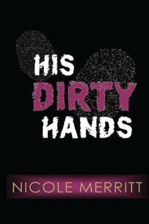 His Dirty Hands by Nichole Merritt 9780615942148