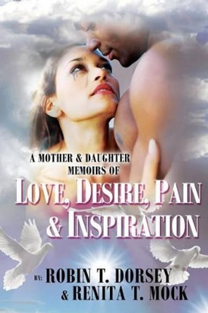 A Mother & Daughter Memoirs of: Love, Desire, Pain, & Inspiration by Renita T Mock 9780615944739