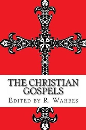 The Christian Gospels by Roy Wahres 9780615945934