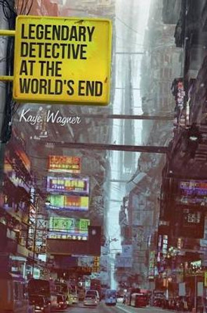 Legendary Detective at the World's End by Kaye Wagner 9780615946177