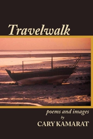 Travelwalk: Poems and Images by Cary R Kamarat 9780615949895