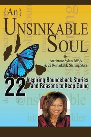 {An} Unsinkable Soul: 22 Inspiring Stories and Reasons to Keep Going by Antoinette Sykes 9780615952574