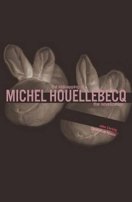 The Kidnapping of Michel Houellebecq: The Novelization by John Christy 9780615991177