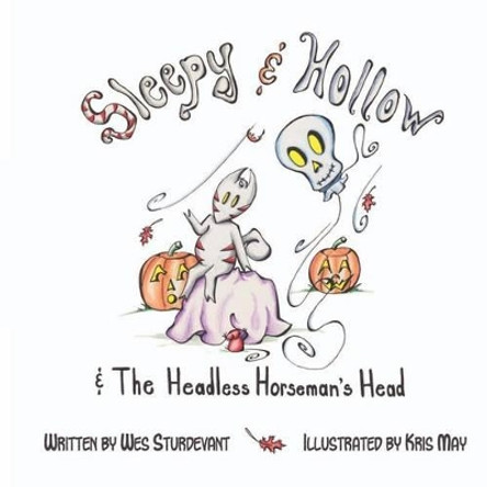 Sleepy & Hollow and The Headless Horseman's Head by Kris May 9780615535104