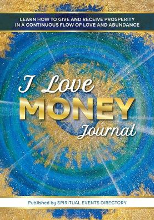 I Love Money Journal: Learn How to Give and Receive Prosperity in a Continuous Flow of Love and Abundance by Sarah Jayd 9780645087383