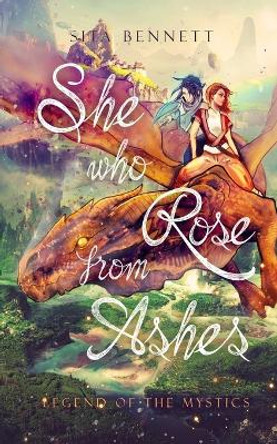 She Who Rose From Ashes: Legënd of the Mystics by Sita Bennett 9780645125610