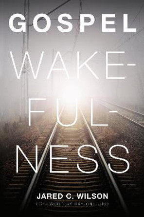 Gospel Wakefulness by Jared C. Wilson