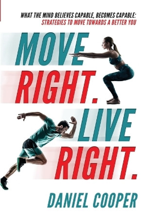 Move Right. Live Right.: What the mind believes capable, becomes capable: Strategies to move towards a better you by Daniel Joel Craik Cooper 9780645554915