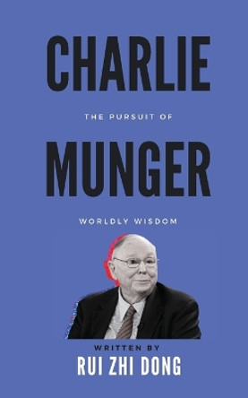 Charlie Munger: The Pursuit of Worldly Wisdom by Rui Zhi Dong 9780645785739