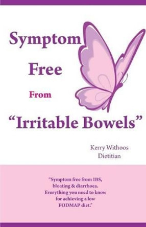 Symptom Free From: &quot;Irritable Bowels&quot; by Kerry Withoos 9780646563961