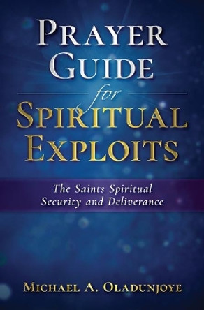 Prayer Guide for Spiritual Exploits: The Saints Spiritual Security & Deliverance by Micheal Oladunjoye 9780648677826