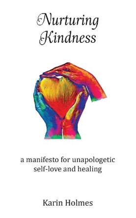 Nurturing Kindness: a manifesto for unapologetic self-love and healing by Karin Holmes 9780648752950